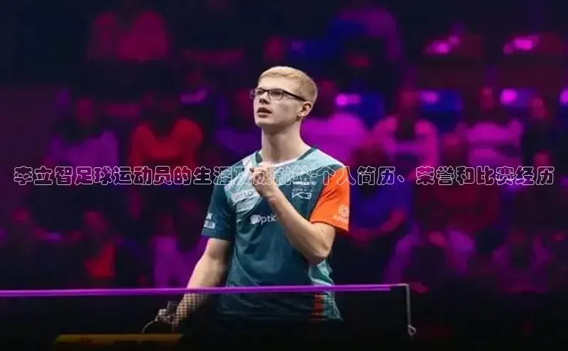 BB·贝博狼堡光魔科技李立智足球运动员的生涯及成就站-个人简历、荣誉和比赛经历