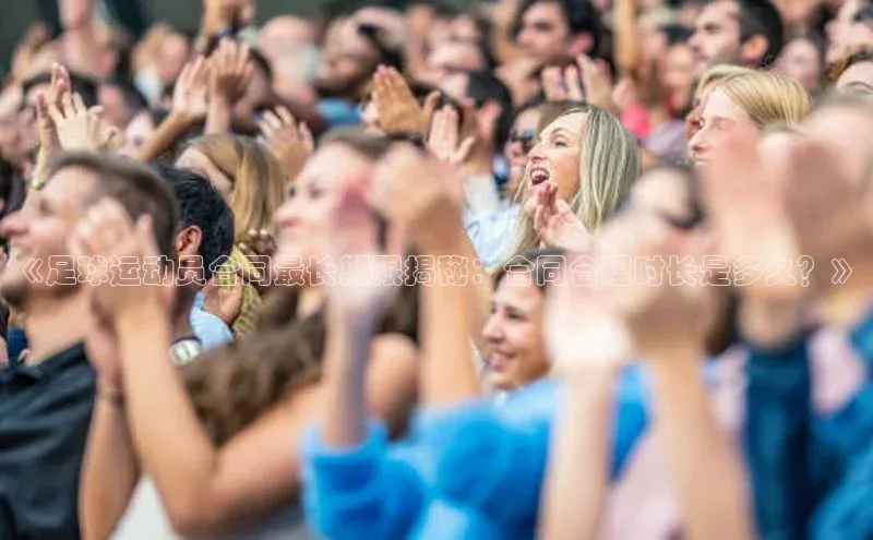 贝博艾佛森代言百家号《足球运动员合同最长期限揭秘：合同合理时长是多久？》