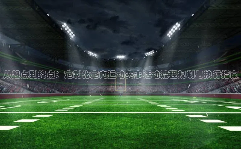 贝博平台网站谁知道百度翻译从起点到终点：定制化定向运动赛事活动流程规划与执行指南