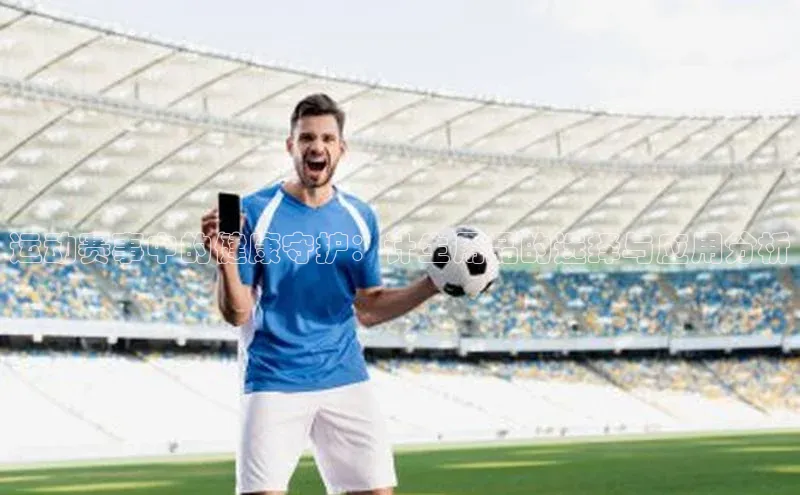 运动赛事中的健康守护：计生用品的选择与应用分析