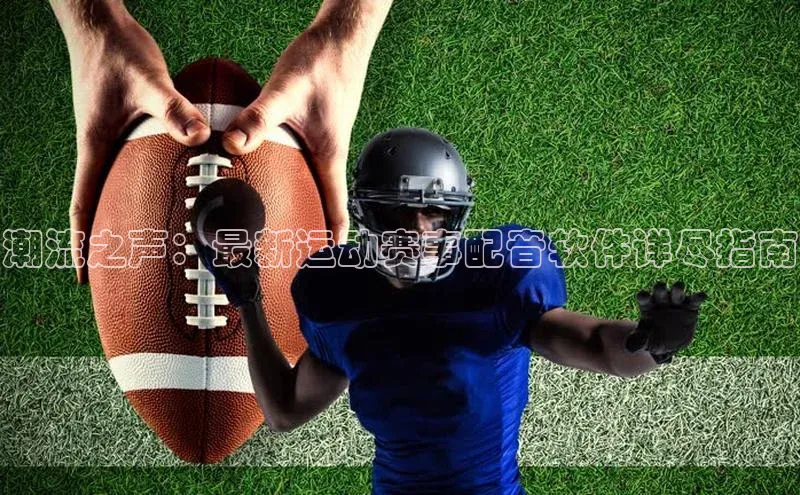 潮流之声：最新运动赛事配音软件详尽指南
