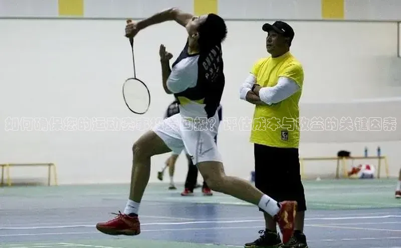 如何确保您的运动赛事投资回报？评估成本与收益的关键因素