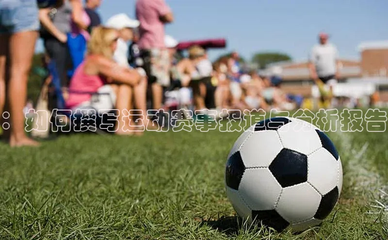 ：如何撰写运动赛事报道与分析报告