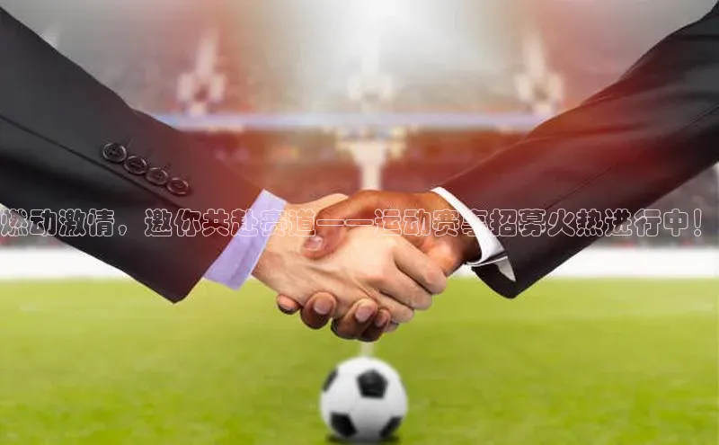 燃动激情，邀你共赴赛道——运动赛事招募火热进行中！