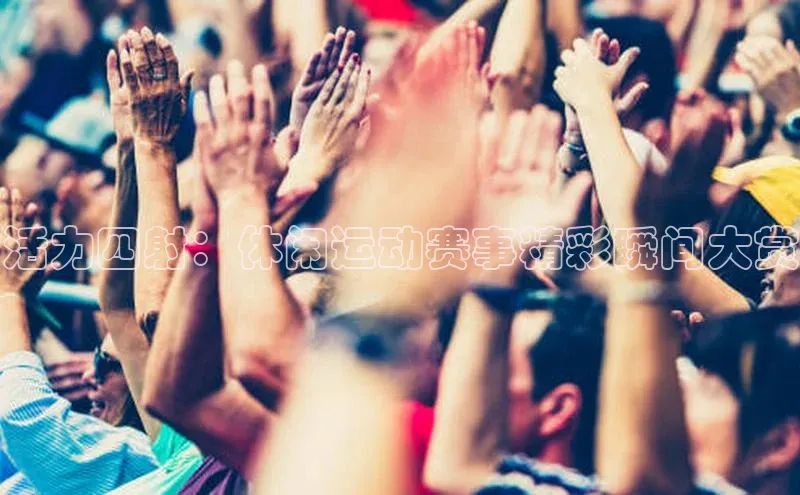 活力四射：休闲运动赛事精彩瞬间大赏