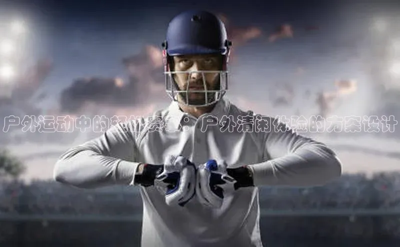 户外运动中的轻松赛事：户外清闲体验的方案设计