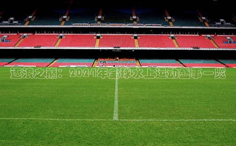 逐浪之巅：2024年全球水上运动盛事一览