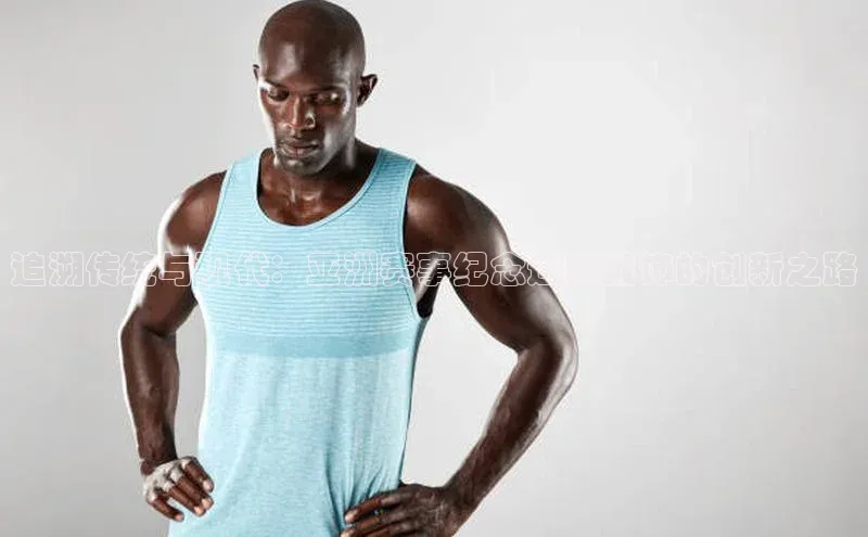 追溯传统与现代：亚洲赛事纪念运动服饰的创新之路