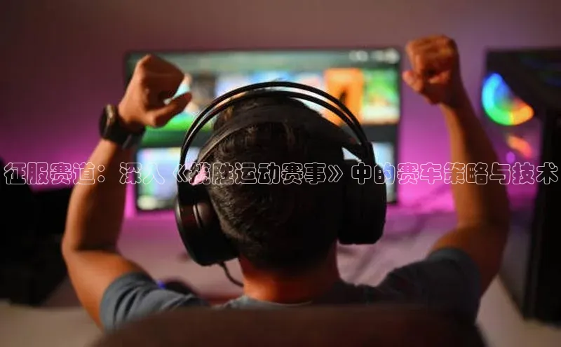 征服赛道：深入《揽胜运动赛事》中的赛车策略与技术