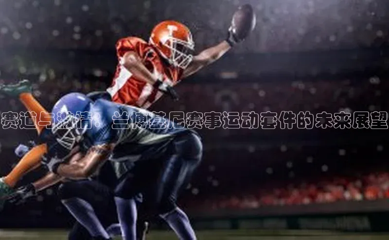 赛道与激情：兰博基尼赛事运动套件的未来展望