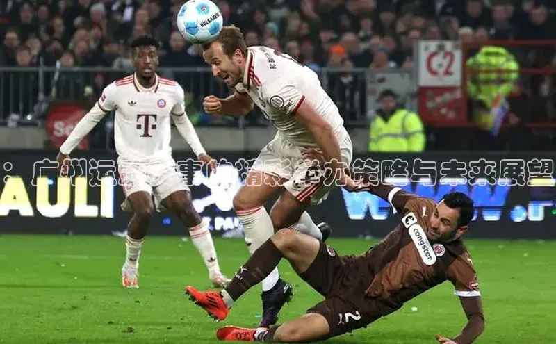 ：广州运动赛事的精彩举办策略与未来展望