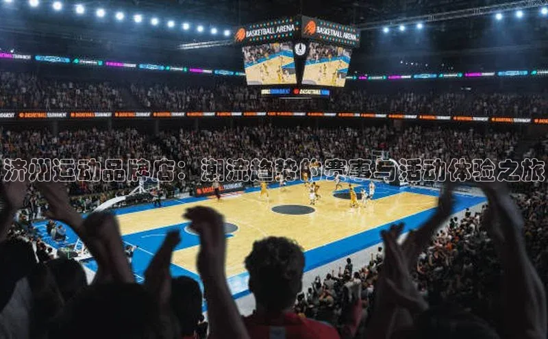 济州运动品牌店：潮流趋势的赛事与活动体验之旅
