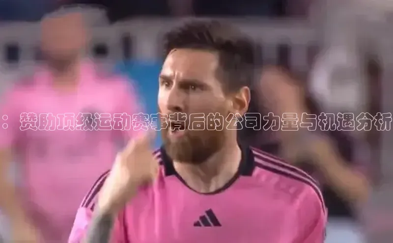 ：赞助顶级运动赛事背后的公司力量与机遇分析