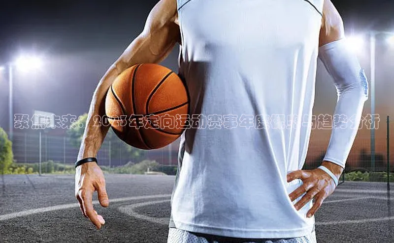 聚焦未来：2023年定向运动赛事年度概览与趋势分析